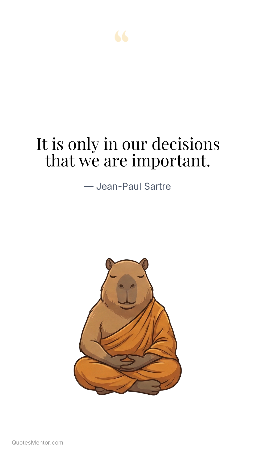 It is only in our decisions that we are important. - Jean-Paul Sartre