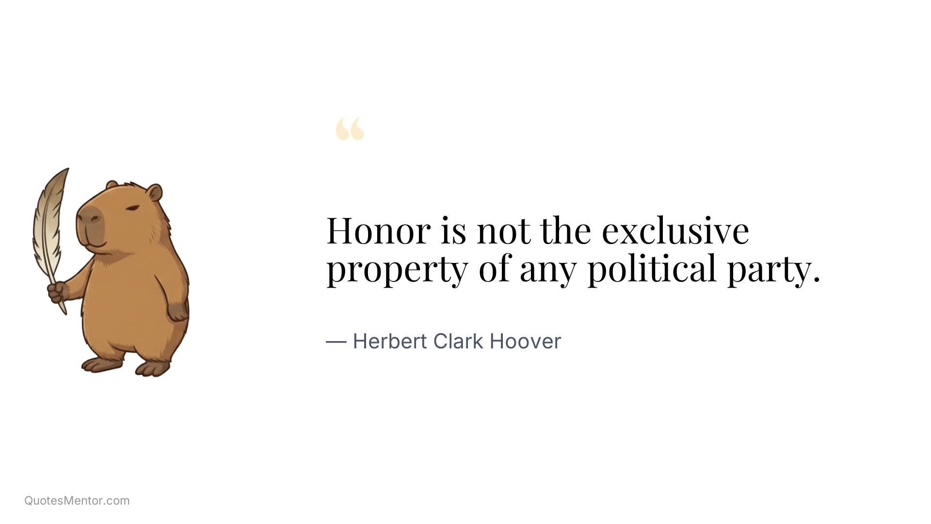 Honor is not the exclusive property of any political party. - Herbert Clark Hoover