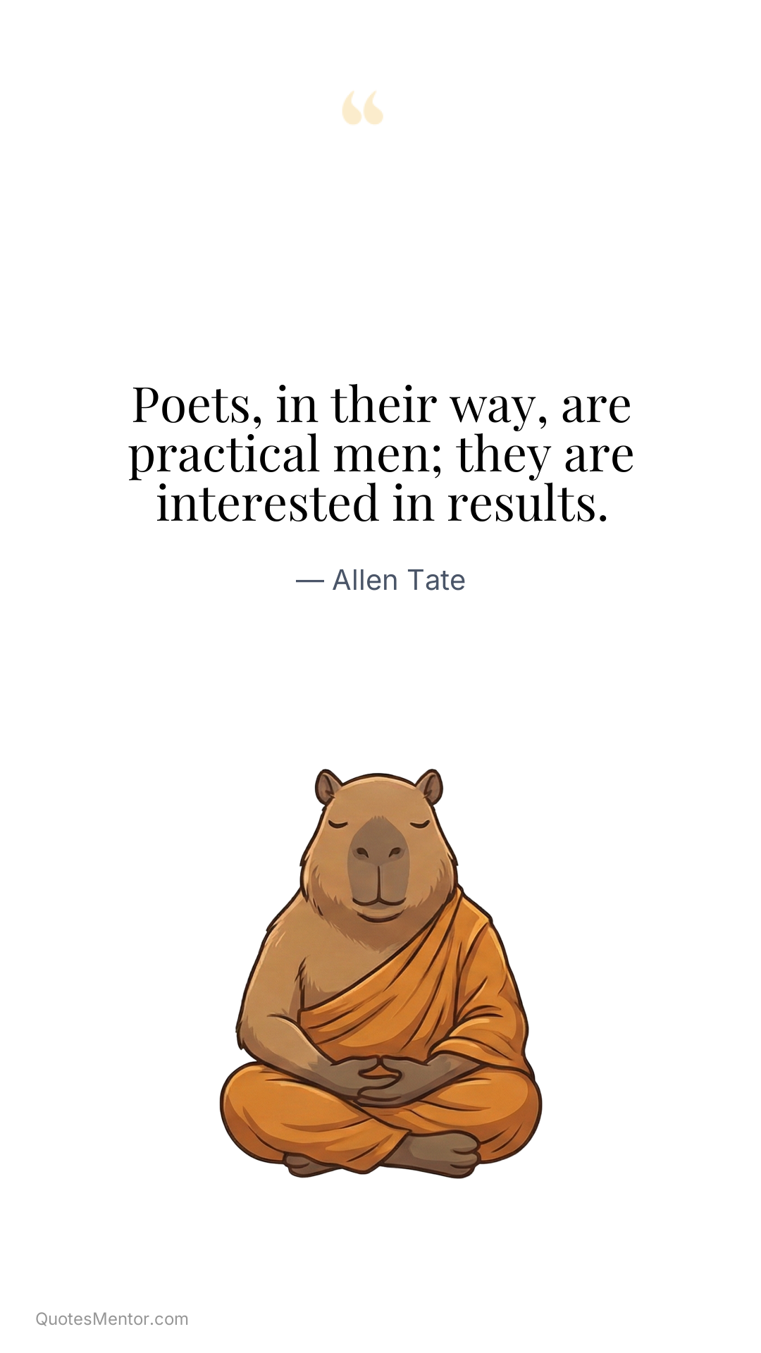 Poets, in their way, are practical men; they are interested in results. - Allen Tate