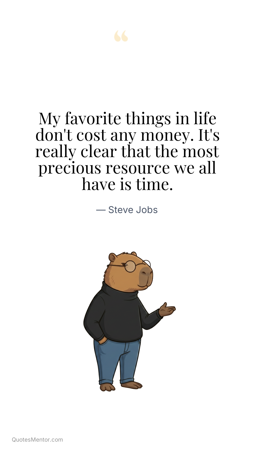 My favorite things in life don't cost any money. It's really clear that the most precious resource we all have is time. - Steve Jobs