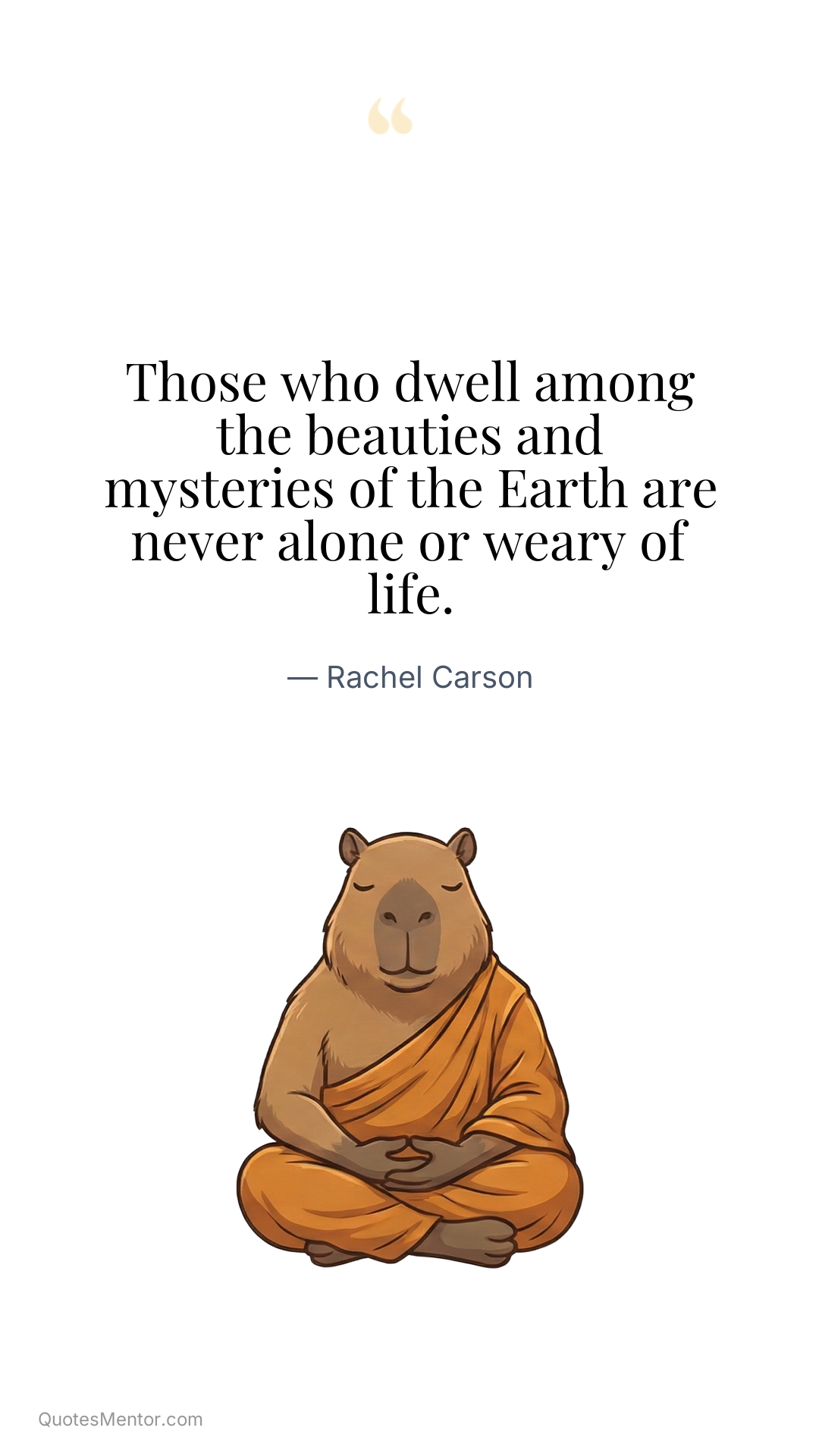 Those who dwell among the beauties and mysteries of the Earth are never alone or weary of life. - Rachel Carson