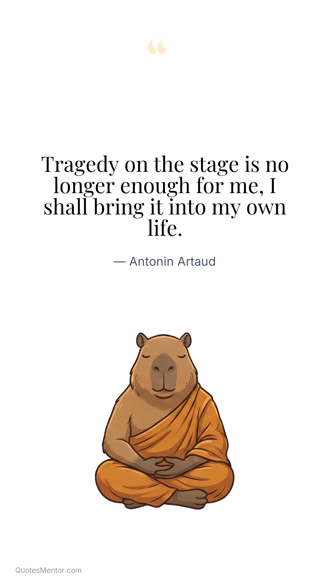 Tragedy on the stage is no longer enough for me, I shall bring it into my own life. - Antonin Artaud