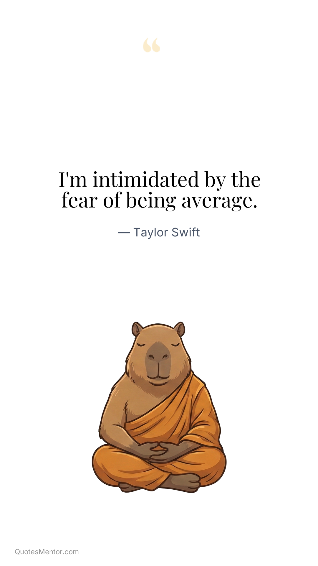 I'm intimidated by the fear of being average. - Taylor Swift