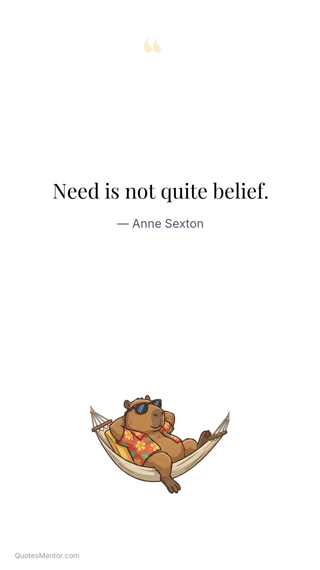 Need is not quite belief. - Anne Sexton