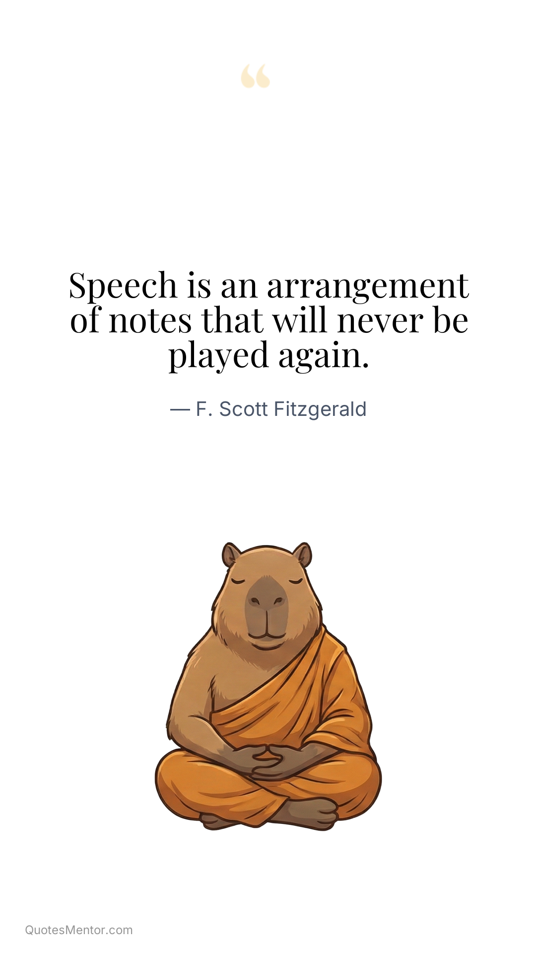 Speech is an arrangement of notes that will never be played again. - F. Scott Fitzgerald