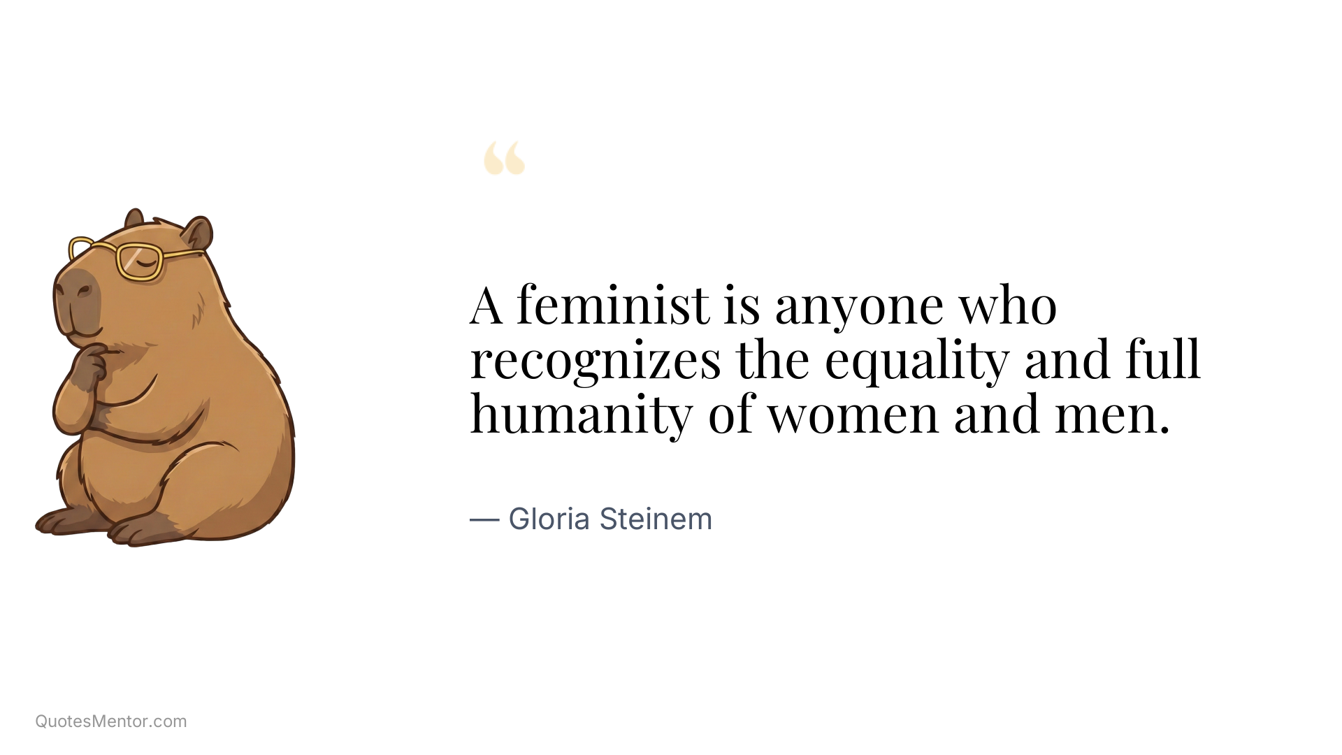 A feminist is anyone who recognizes the equality and full humanity of women and men. - Gloria Steinem