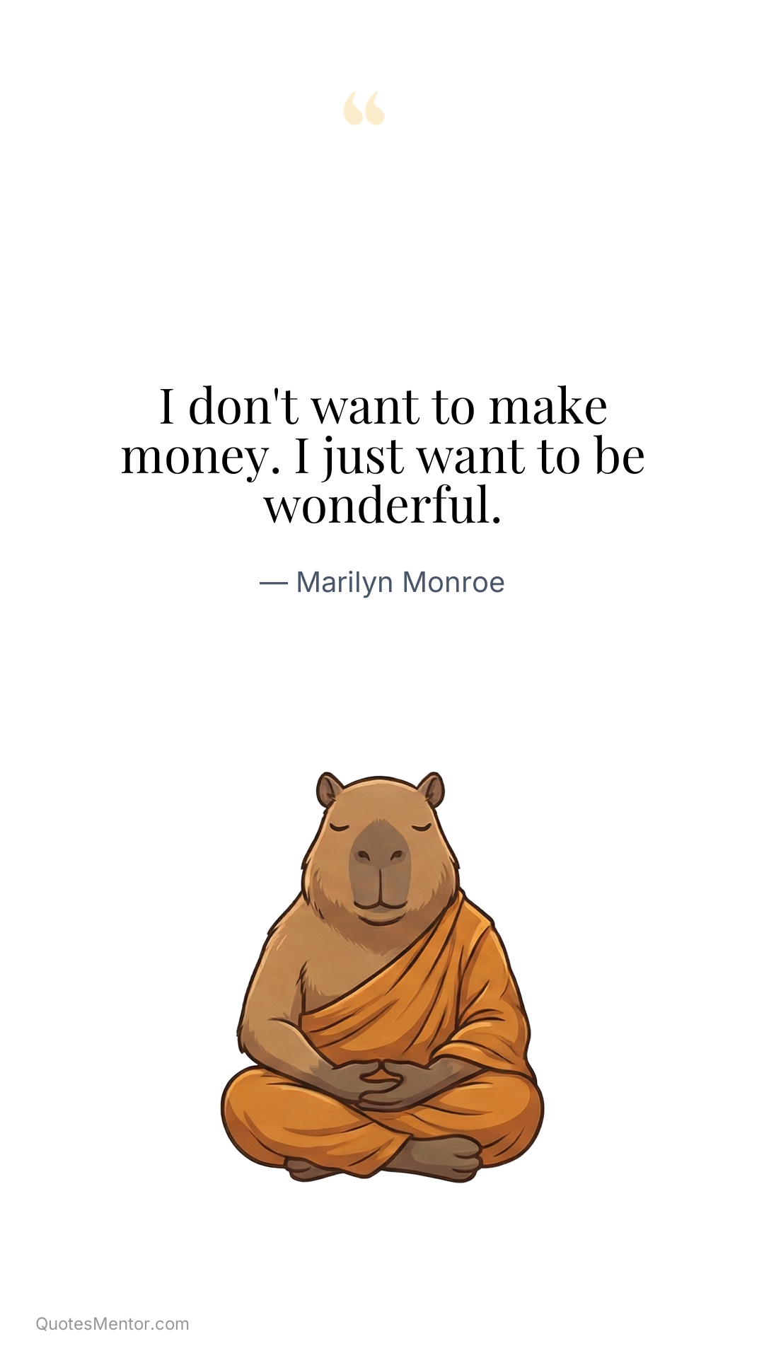 I don't want to make money. I just want to be wonderful. - Marilyn Monroe