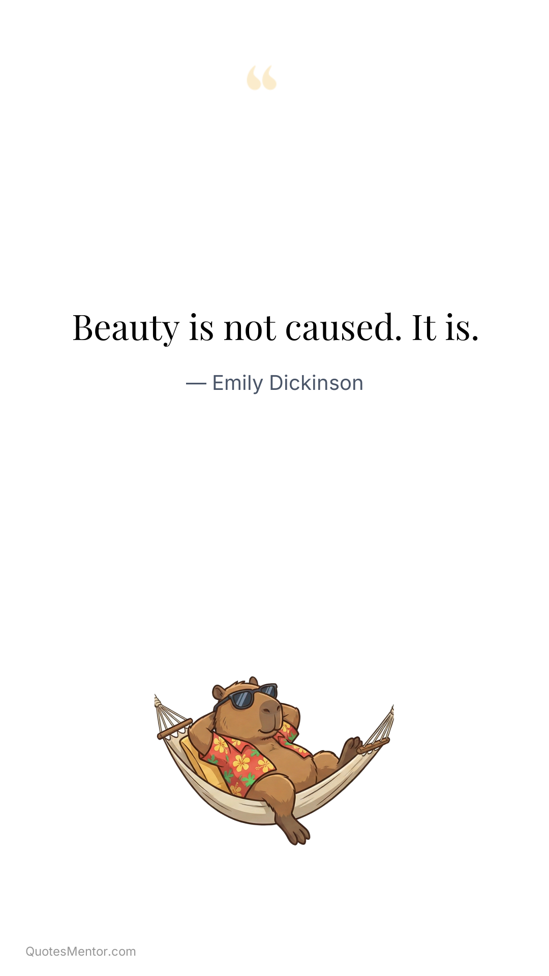 Beauty is not caused. It is. - Emily Dickinson
