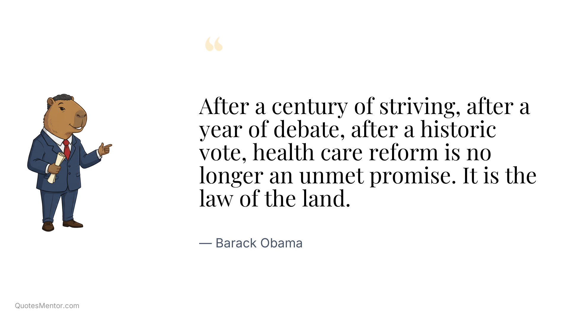 After a century of striving, after a year of debate, after a historic vote, health care reform is no longer an unmet promise. It is the law of the land. - Barack Obama