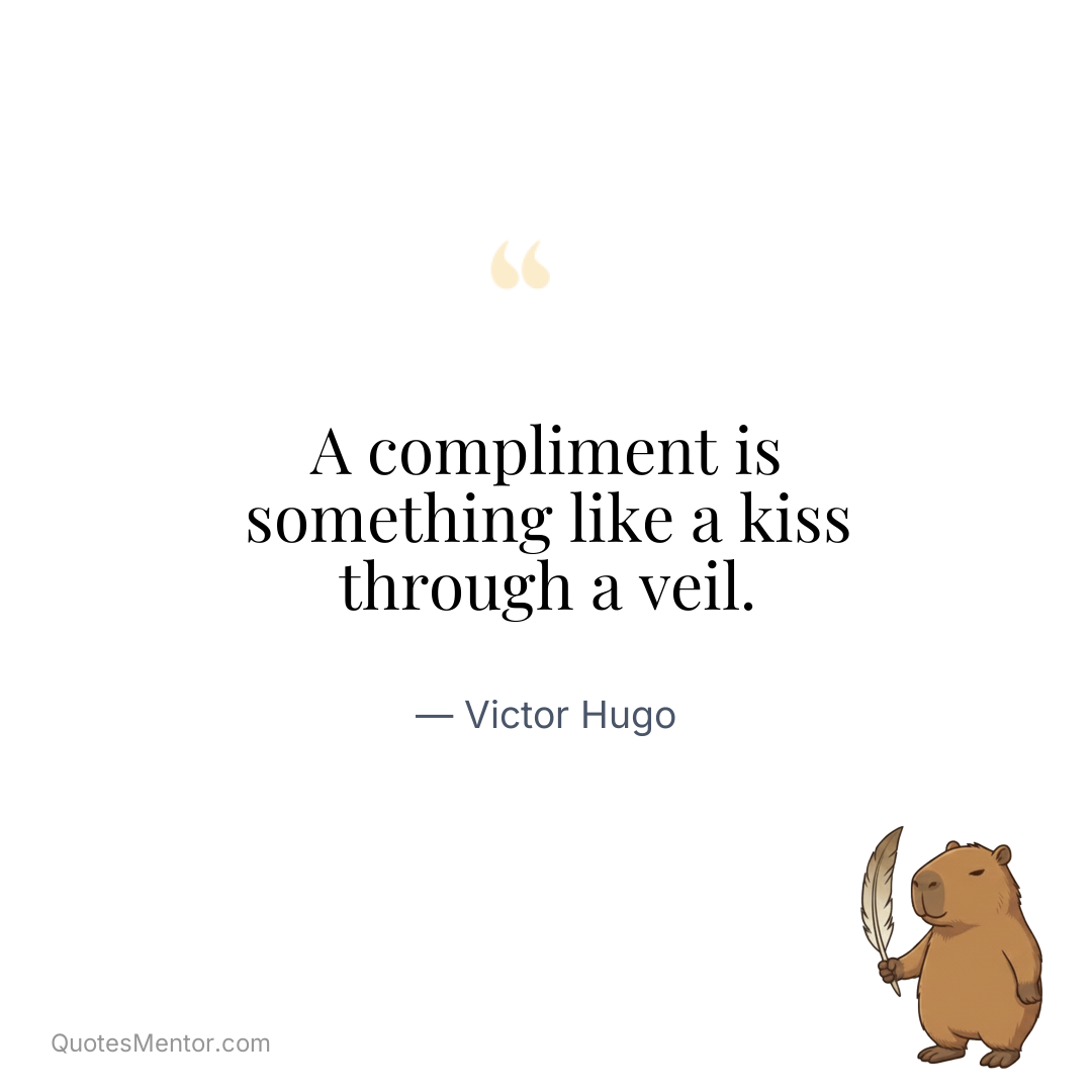 A compliment is something like a kiss through a veil. - Victor Hugo
