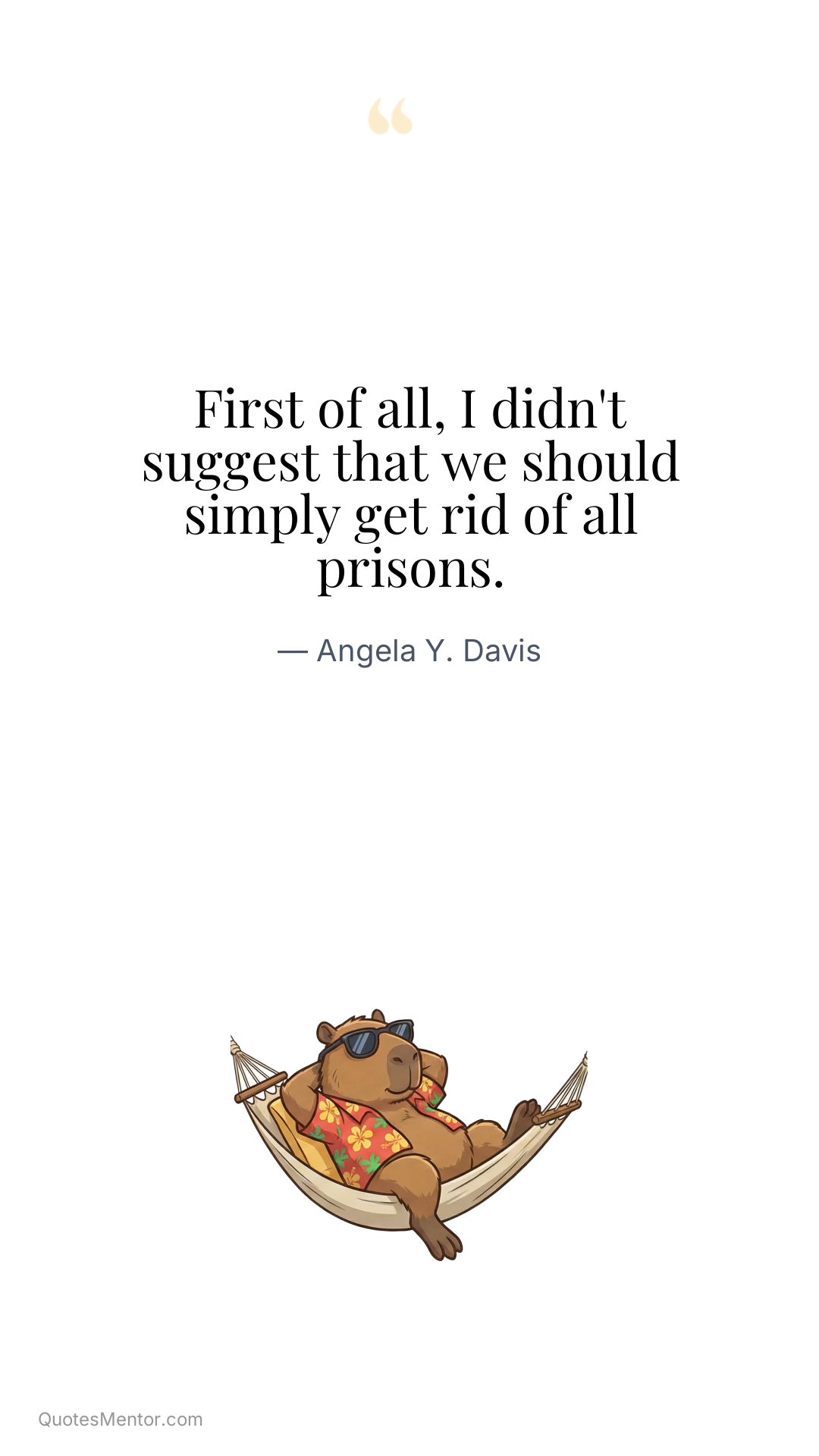 First of all, I didn't suggest that we should simply get rid of all prisons. - Angela Y. Davis