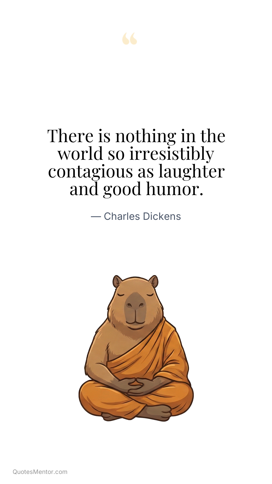 There is nothing in the world so irresistibly contagious as laughter and good humor. - Charles Dickens