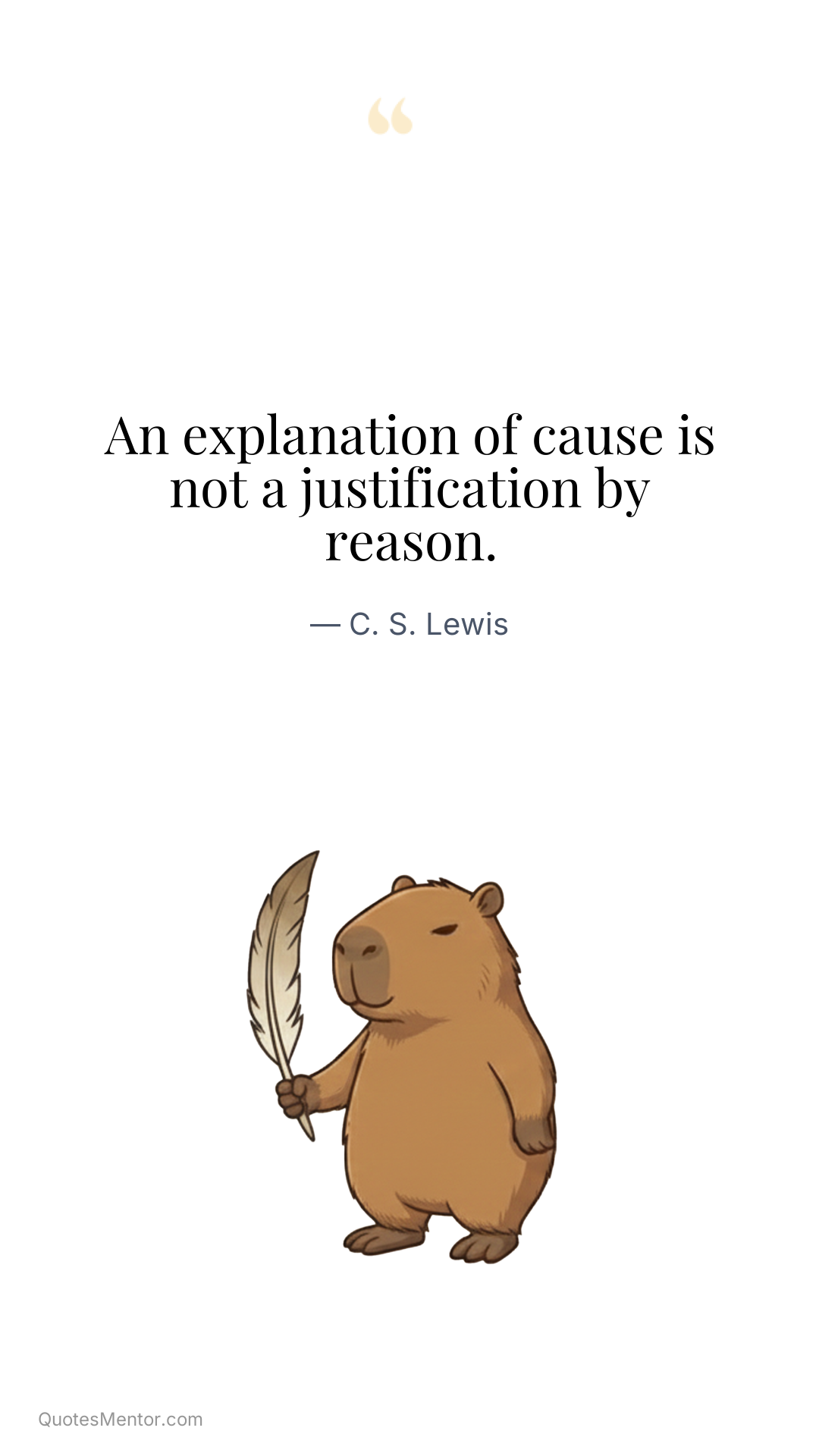An explanation of cause is not a justification by reason. - C. S. Lewis