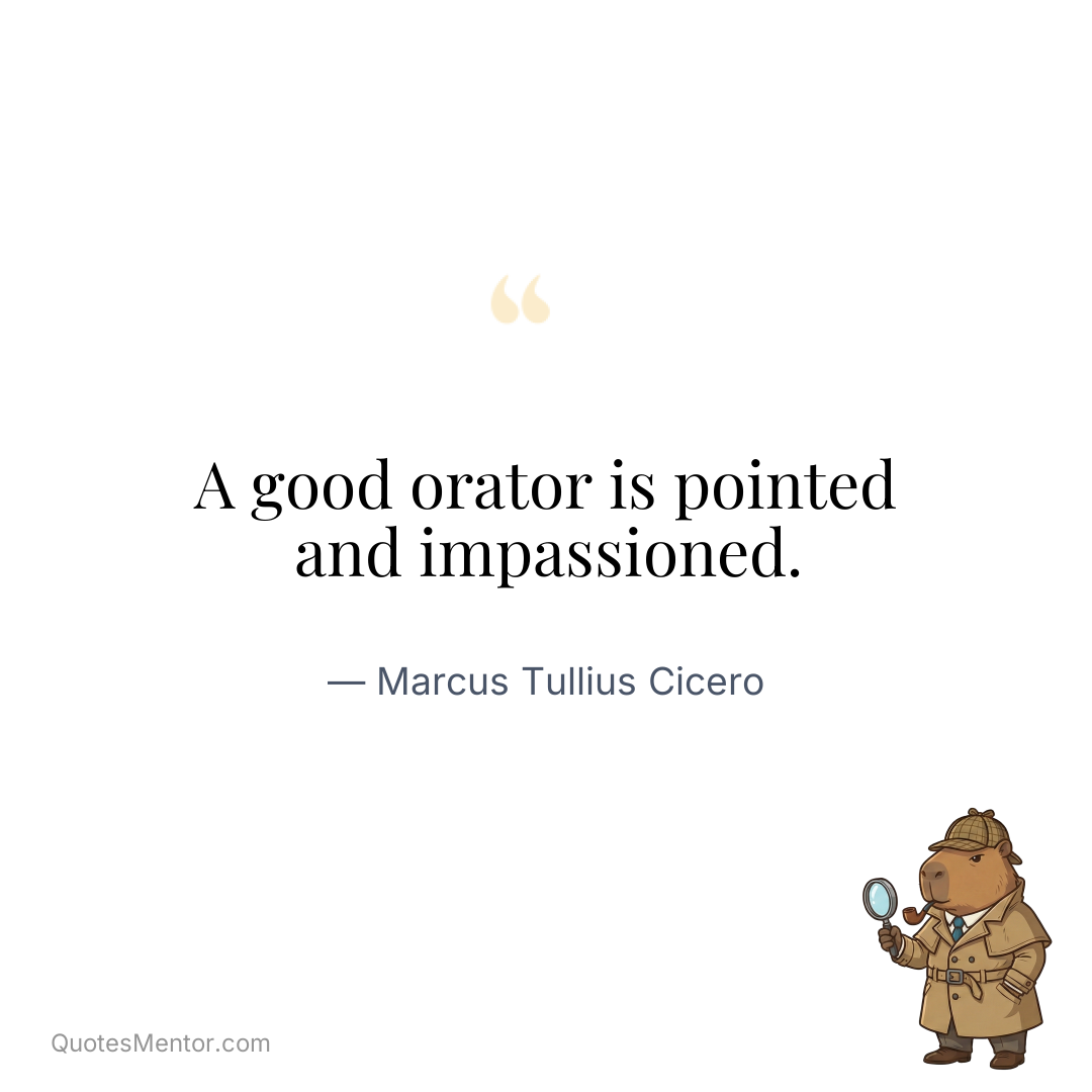A good orator is pointed and impassioned. - Marcus Tullius Cicero