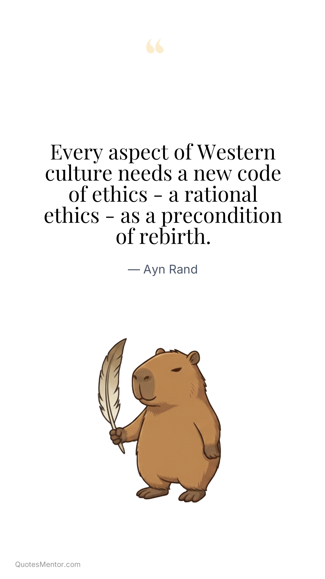 Every aspect of Western culture needs a new code of ethics - a rational ethics - as a precondition of rebirth. - Ayn Rand