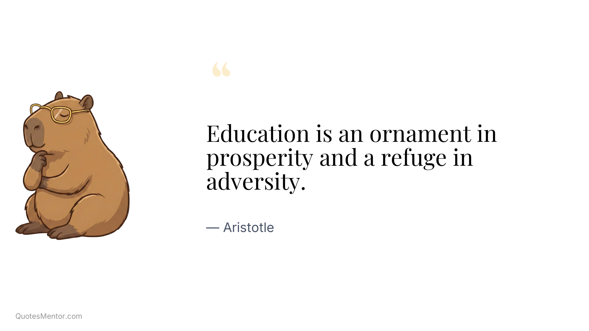 Education is an ornament in prosperity and a refuge in adversity. - Aristotle