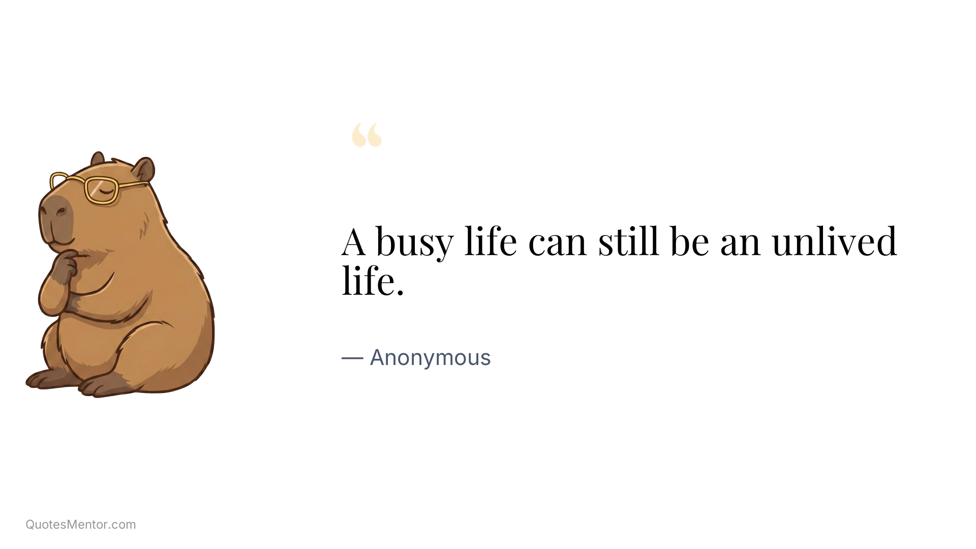 A busy life can still be an unlived life. - Anonymous