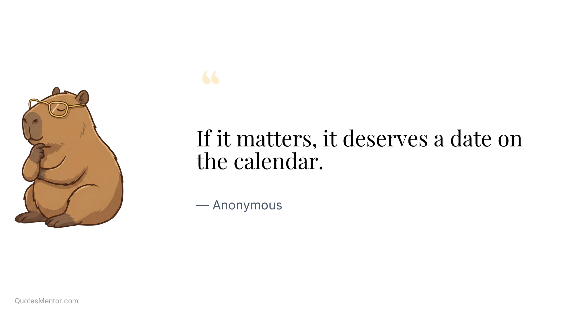If it matters, it deserves a date on the calendar. - Anonymous