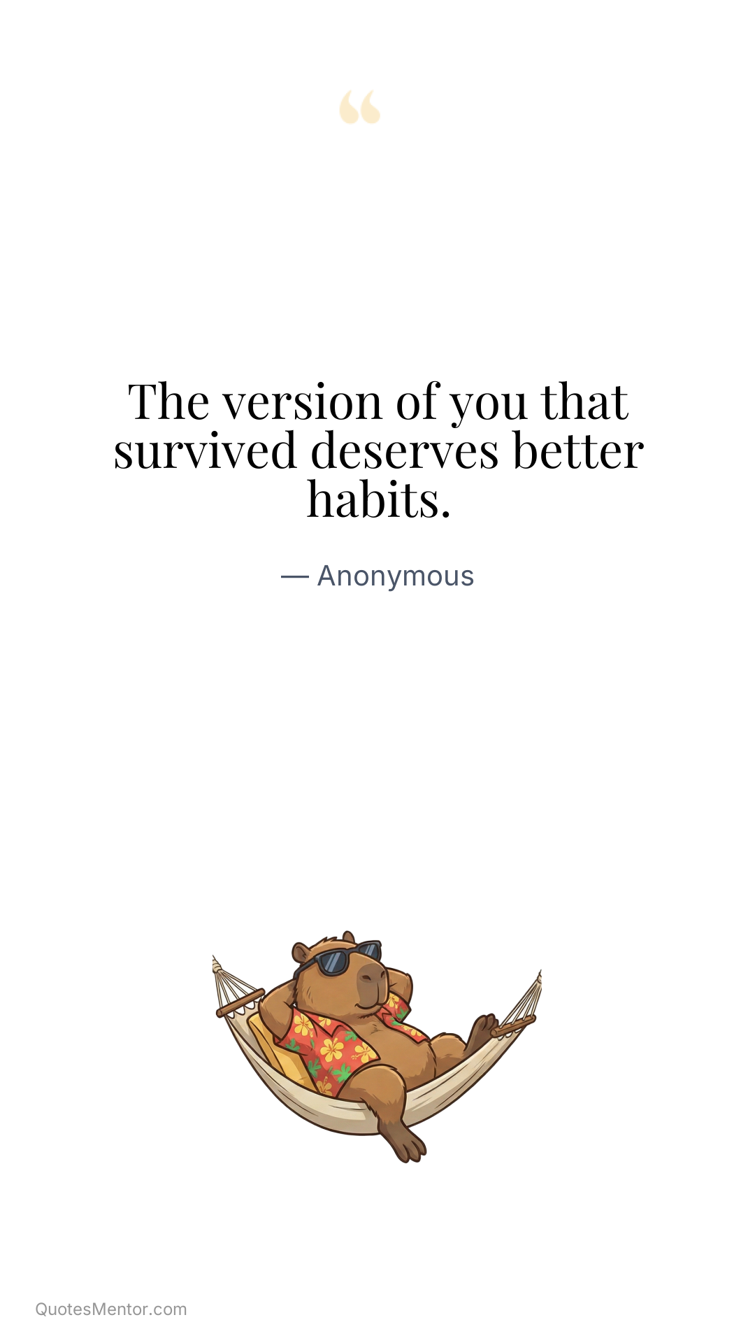 The version of you that survived deserves better habits. - Anonymous