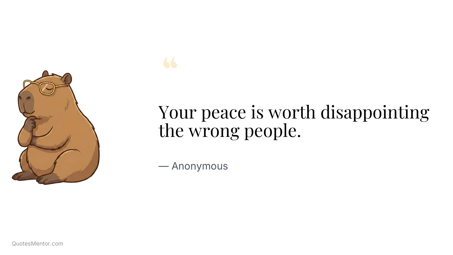 Your peace is worth disappointing the wrong people. - Anonymous