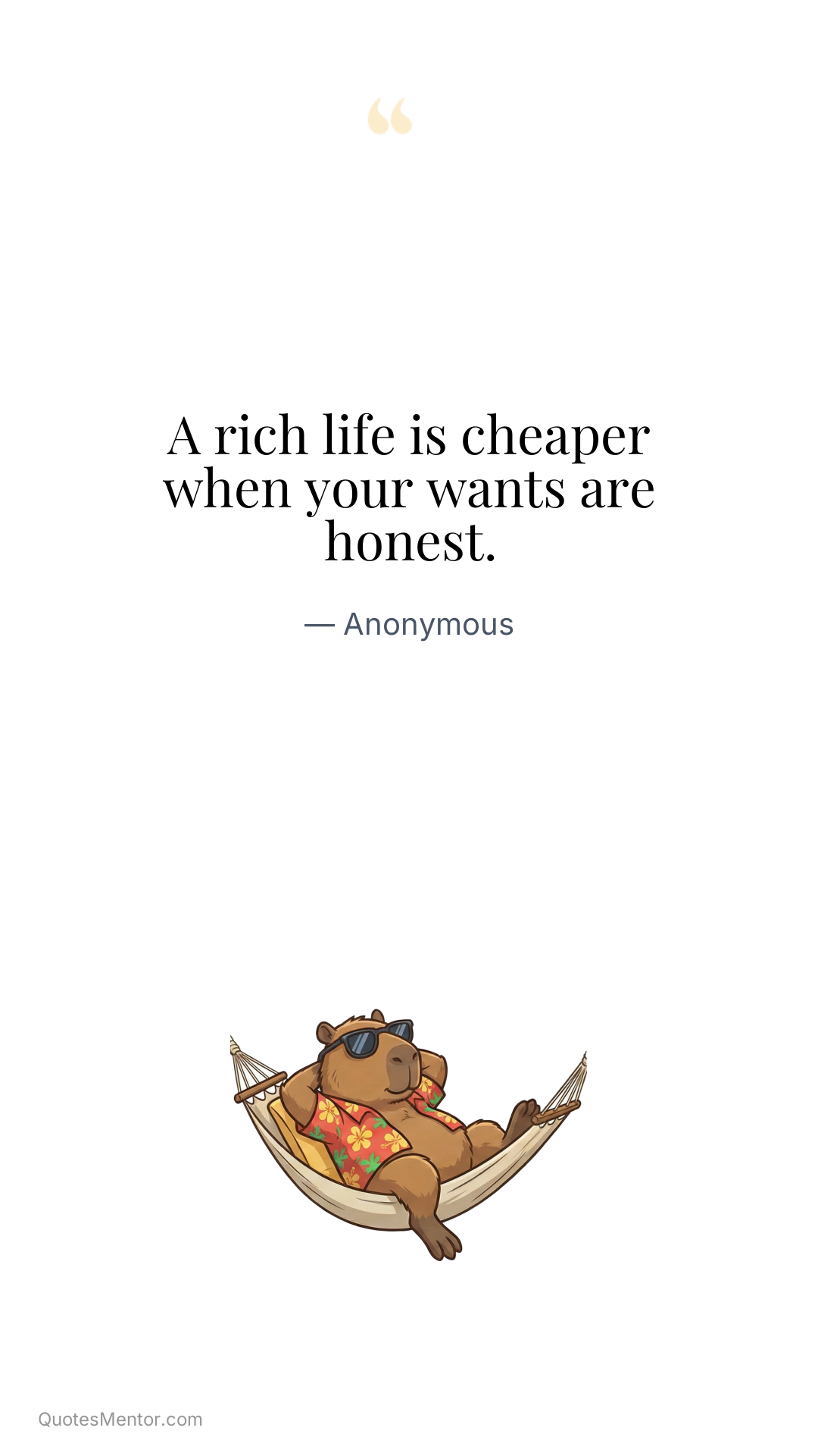 A rich life is cheaper when your wants are honest. - Anonymous