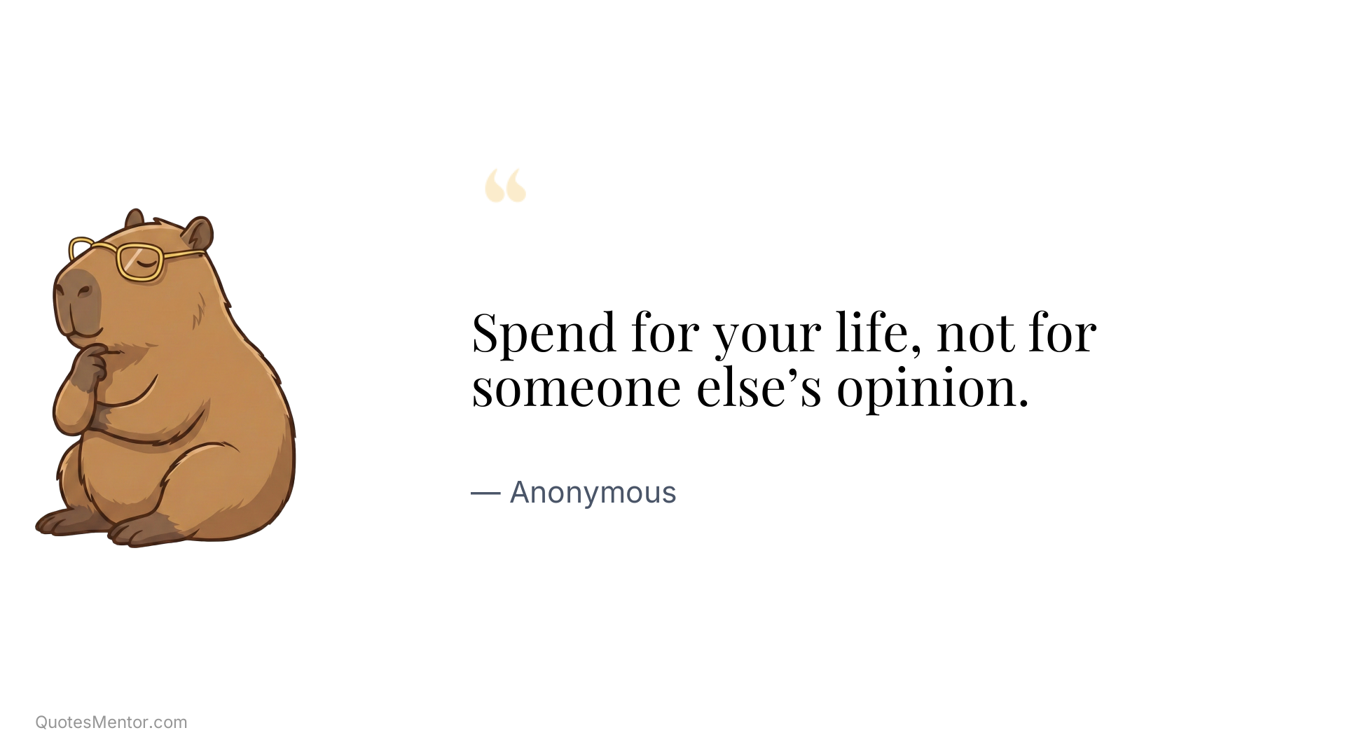 Spend for your life, not for someone else’s opinion. - Anonymous