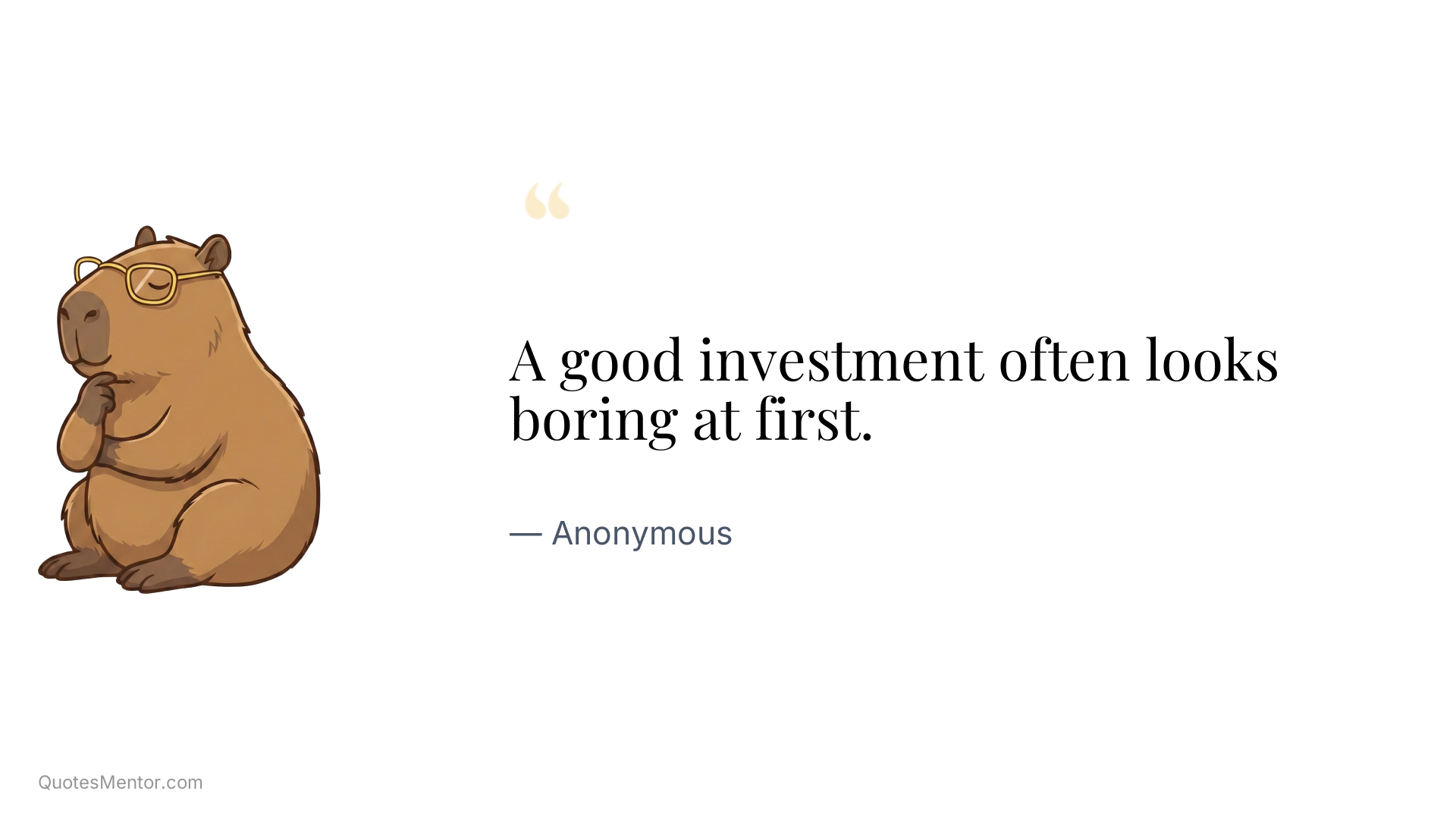 A good investment often looks boring at first. - Anonymous