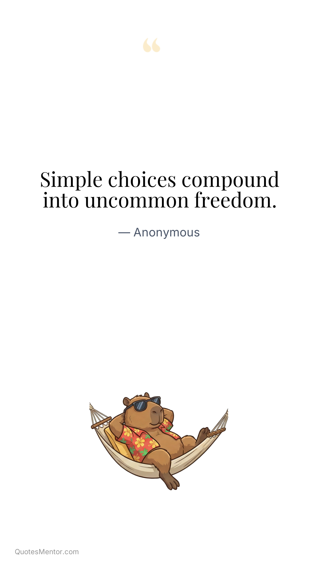 Simple choices compound into uncommon freedom. - Anonymous