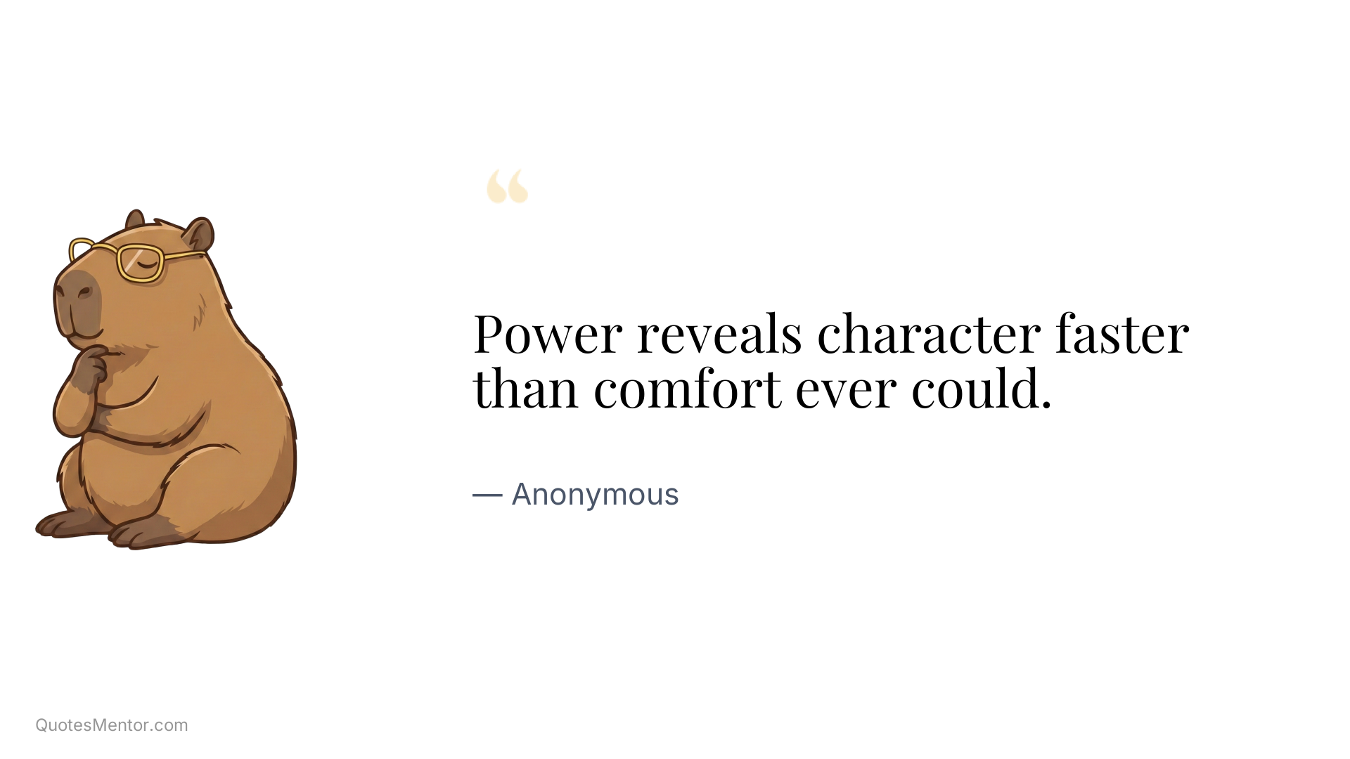 Power reveals character faster than comfort ever could. - Anonymous