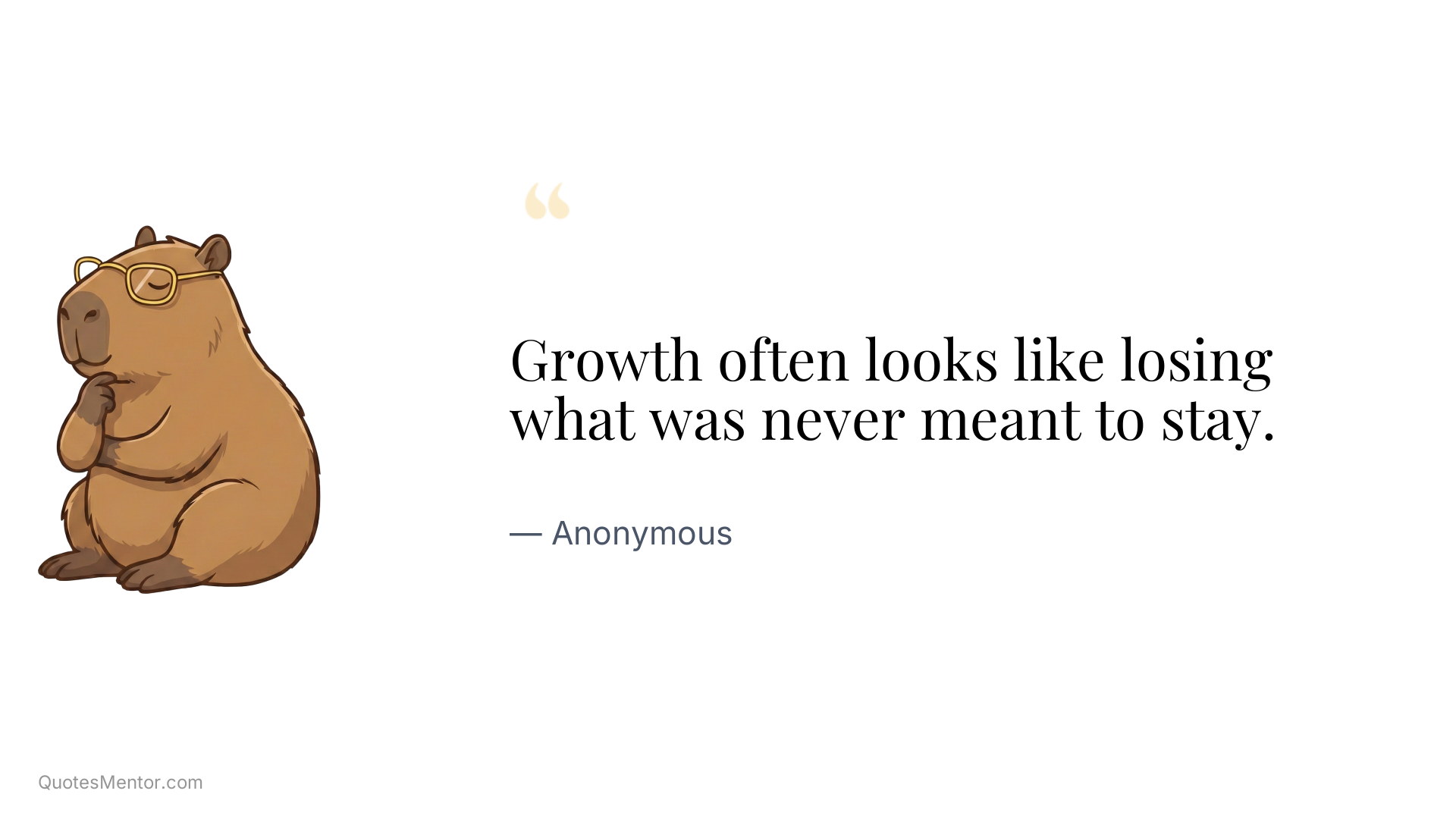 Growth often looks like losing what was never meant to stay. - Anonymous