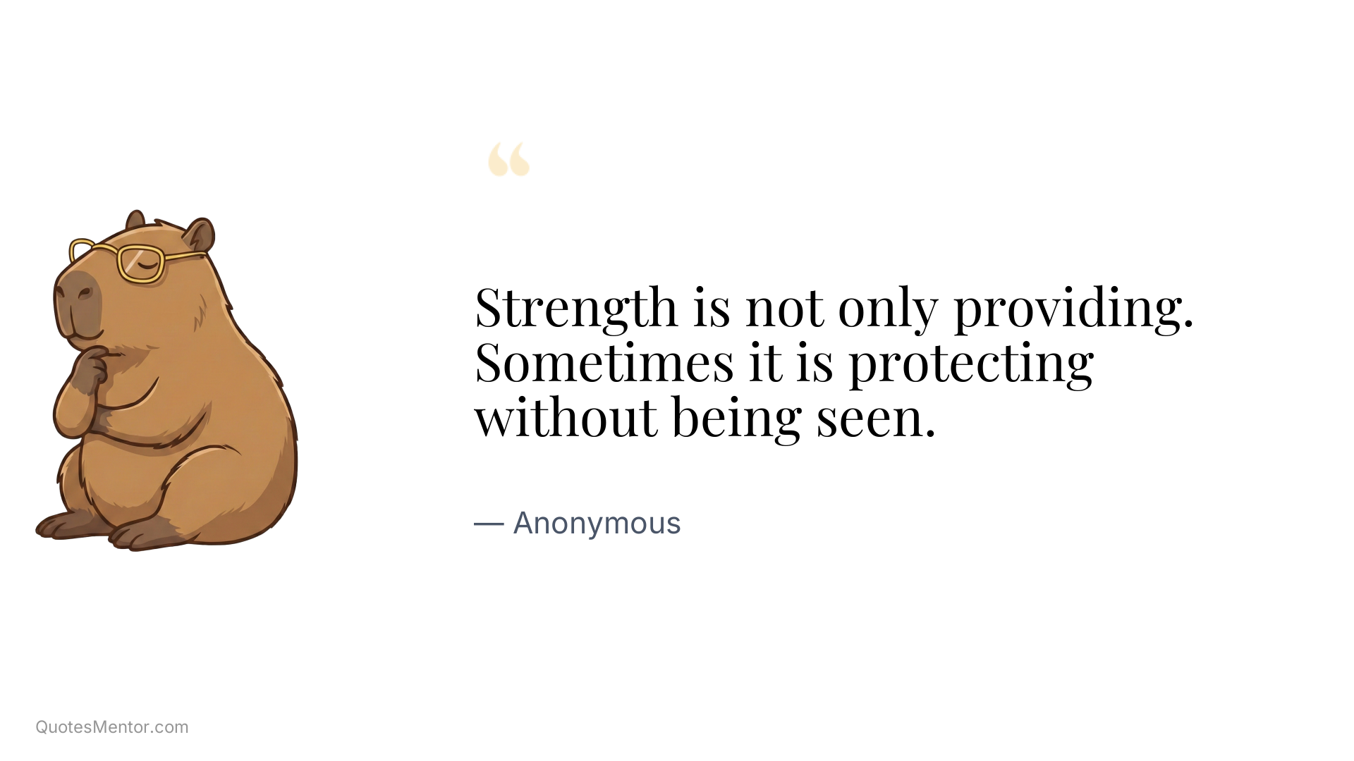 Strength is not only providing. Sometimes it is protecting without being seen. - Anonymous