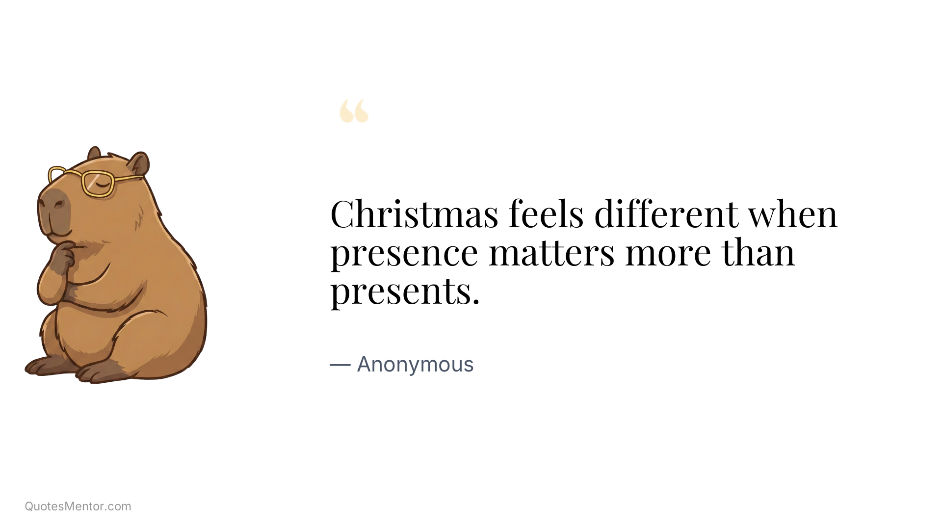 Christmas feels different when presence matters more than presents. - Anonymous