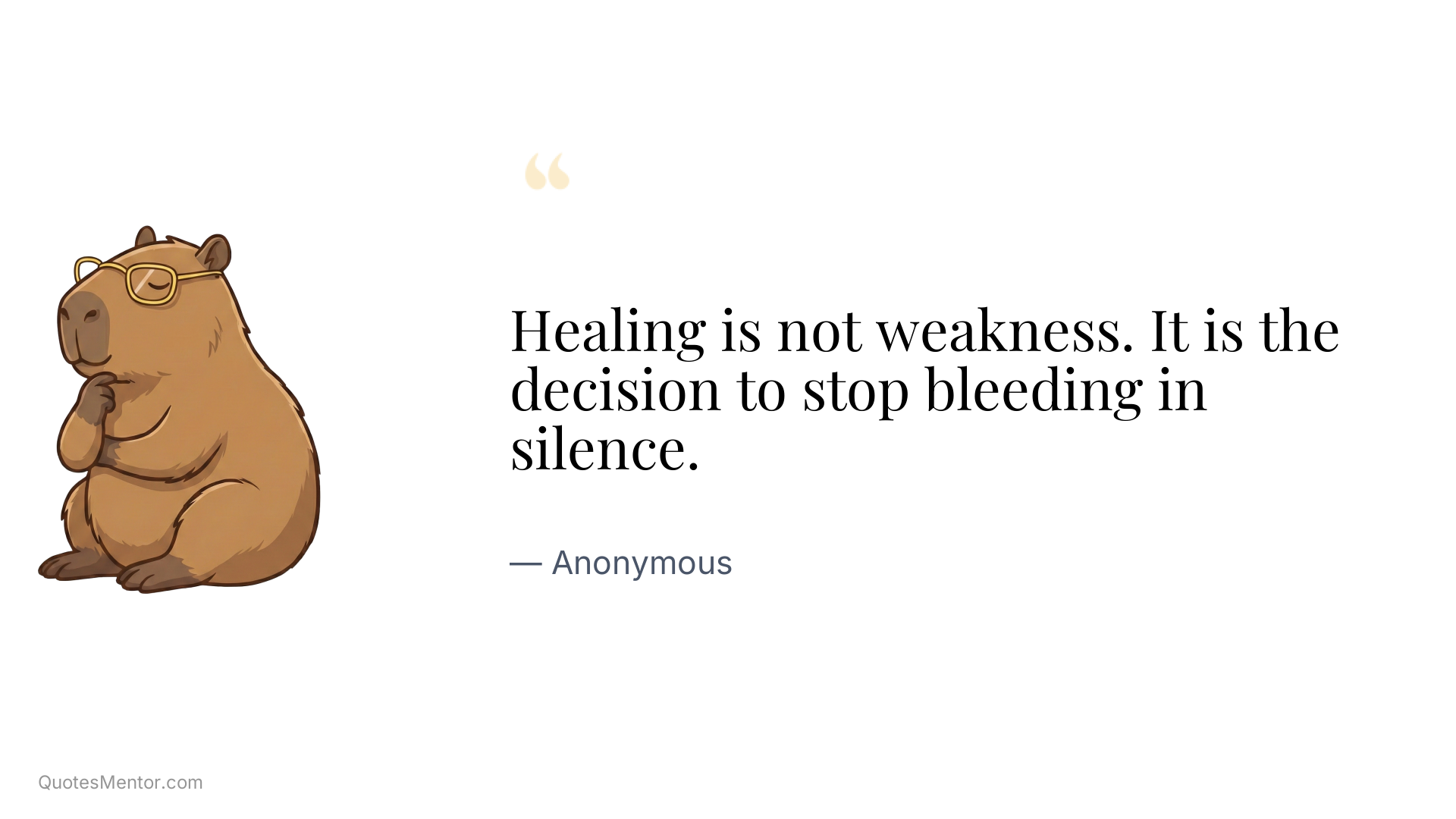 Healing is not weakness. It is the decision to stop bleeding in silence. - Anonymous