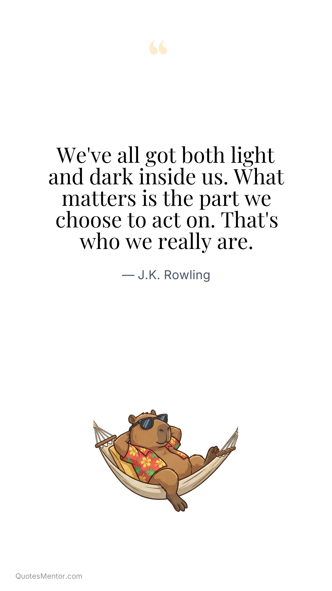 We've all got both light and dark inside us. What matters is the part we choose to act on. That's who we really are. - J.K. Rowling