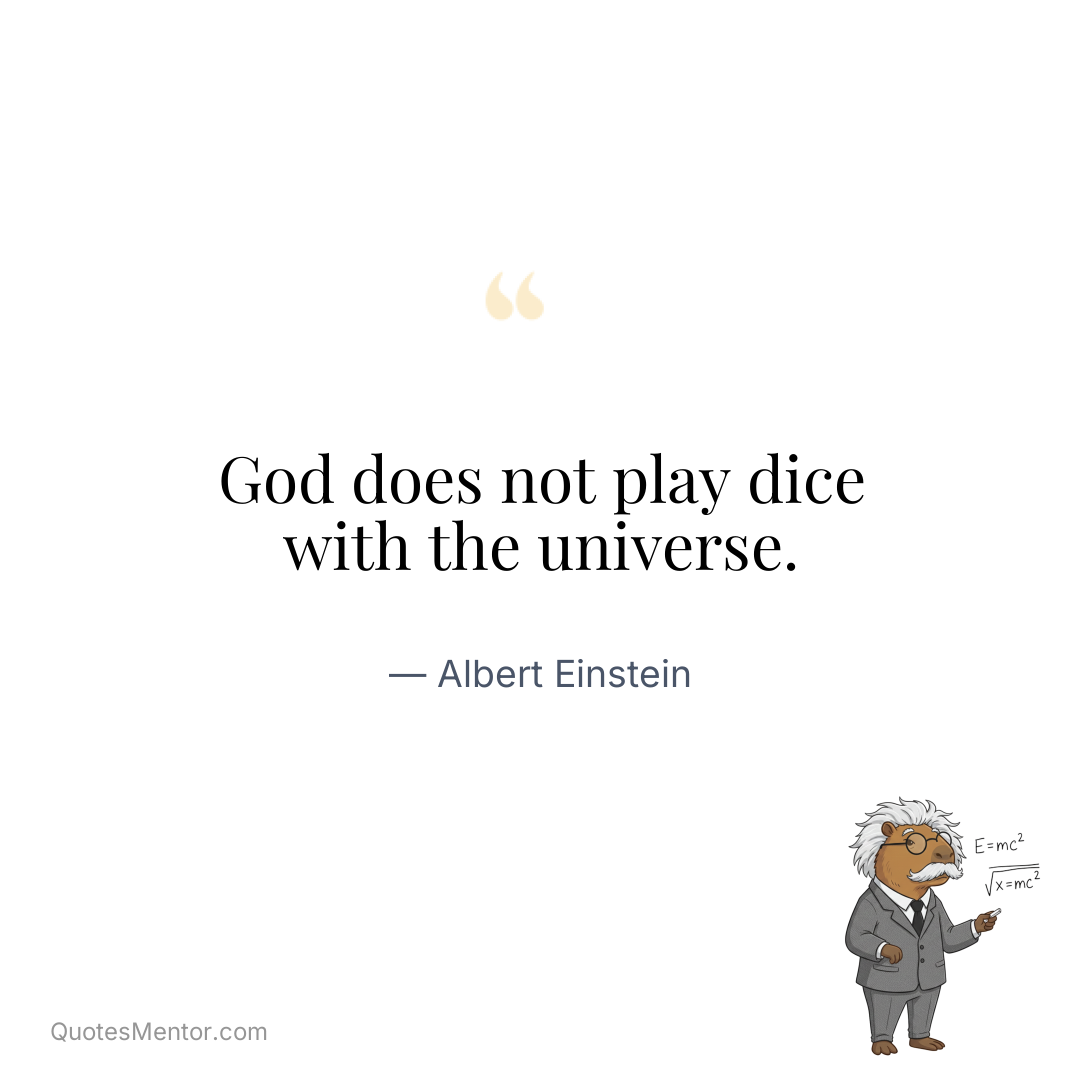 God does not play dice with the universe. - Albert Einstein