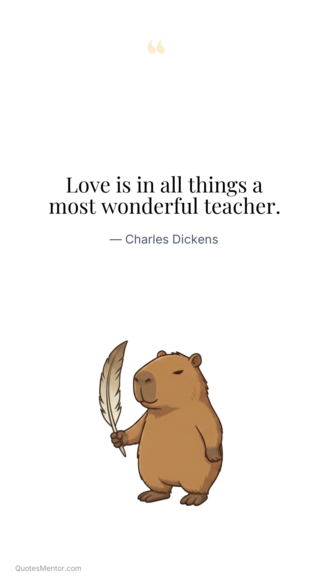 Love is in all things a most wonderful teacher. - Charles Dickens