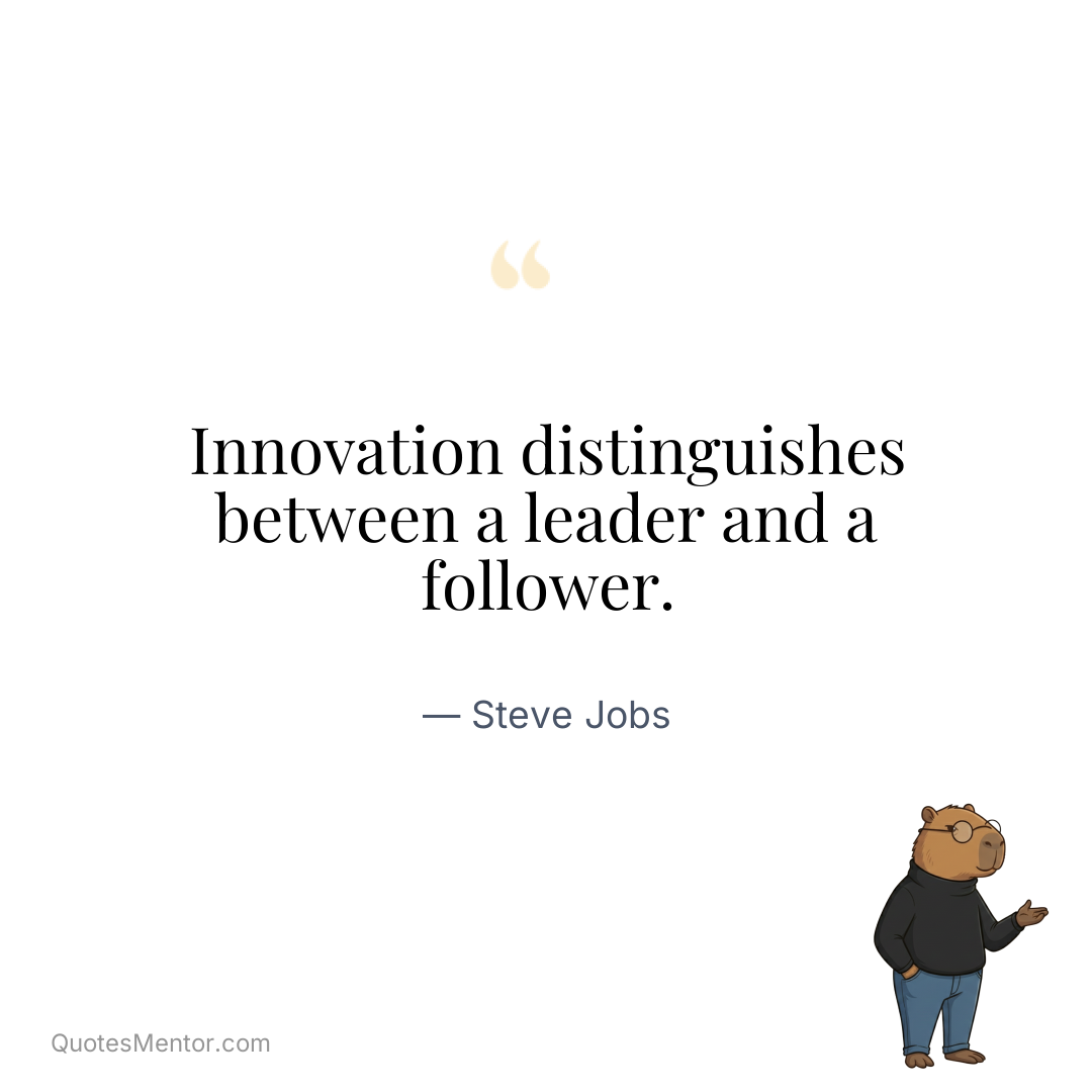 Innovation distinguishes between a leader and a follower. - Steve Jobs