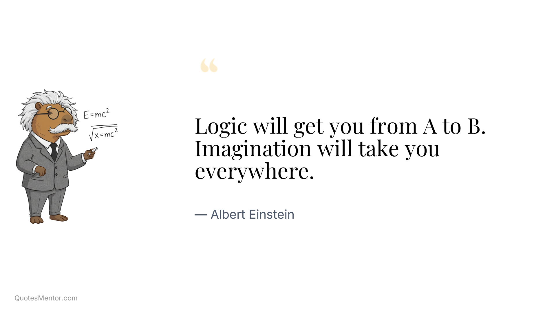 Logic will get you from A to B. Imagination will take you everywhere. - Albert Einstein