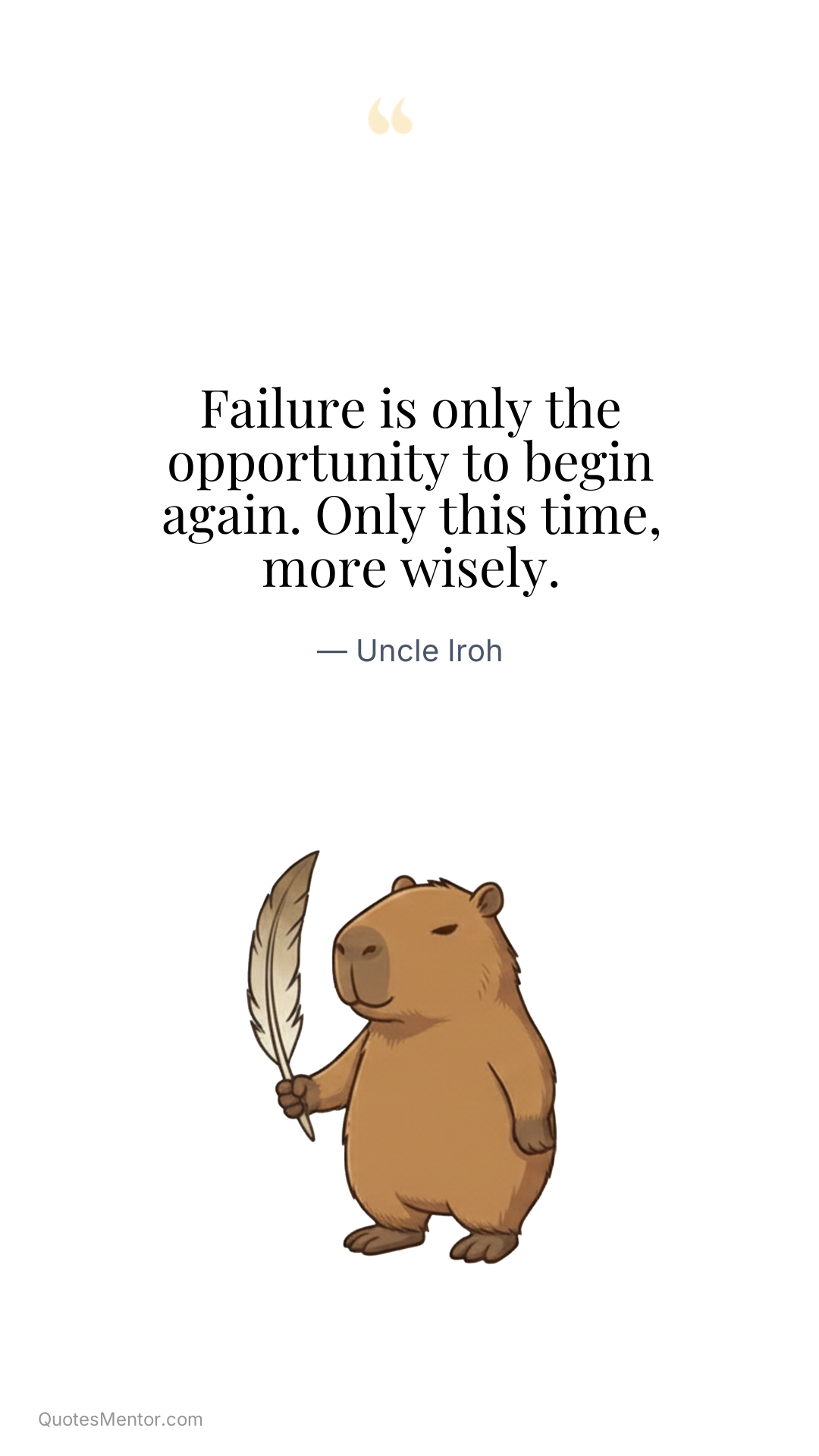 Failure is only the opportunity to begin again. Only this time, more wisely. - Uncle Iroh