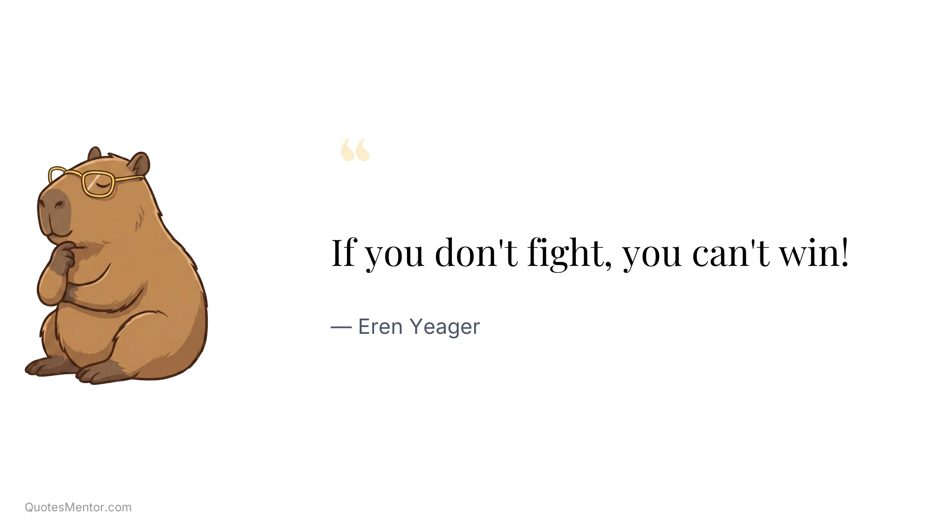 If you don't fight, you can't win! - Eren Yeager
