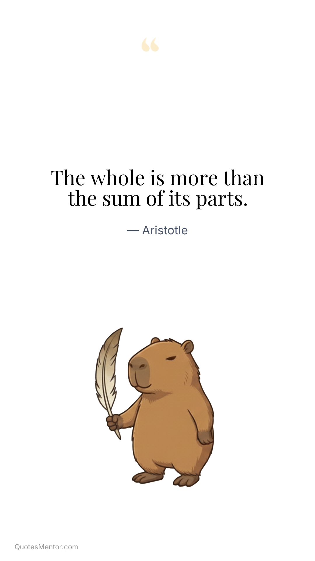 The whole is more than the sum of its parts. - Aristotle