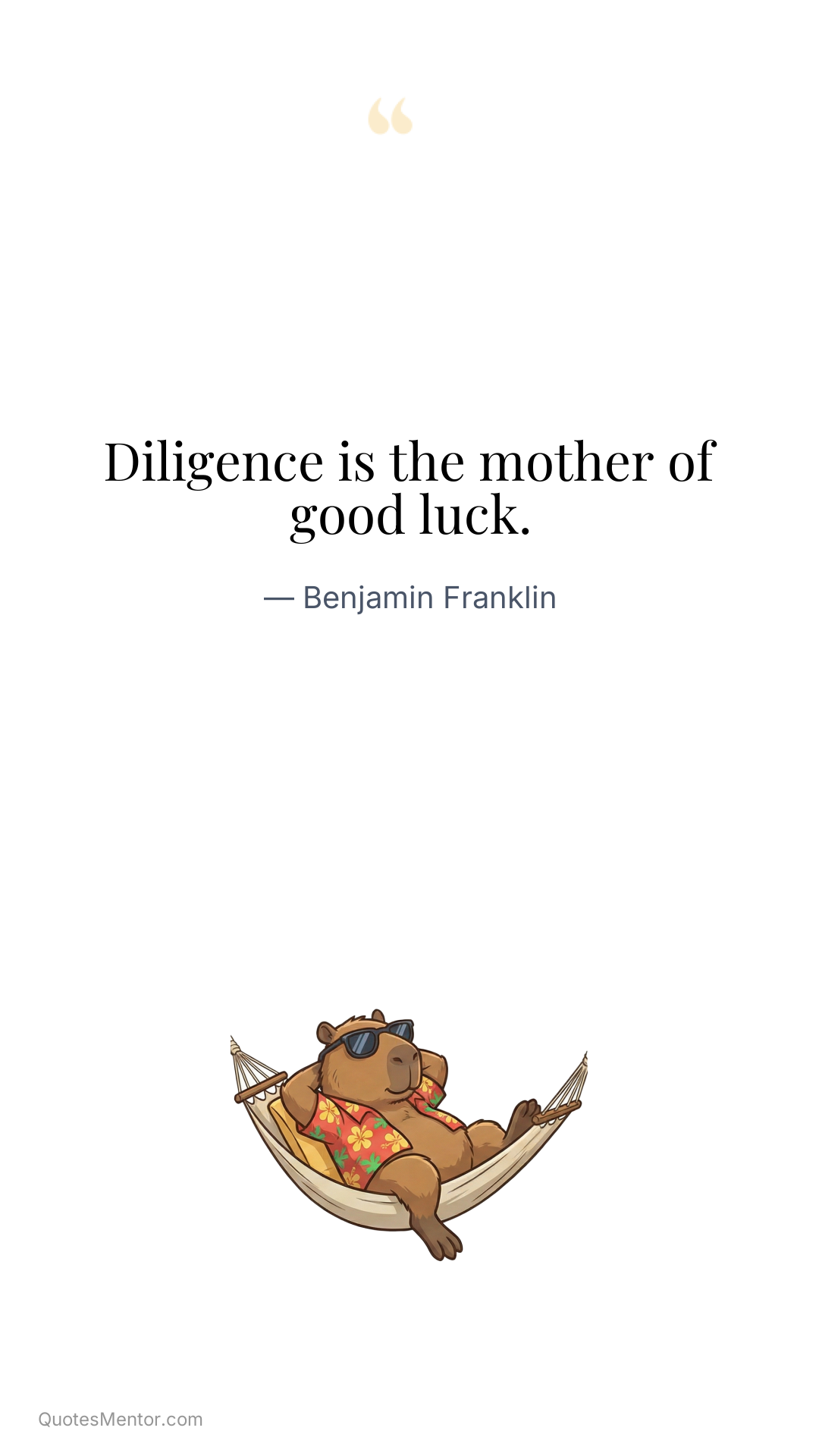 Diligence is the mother of good luck. - Benjamin Franklin