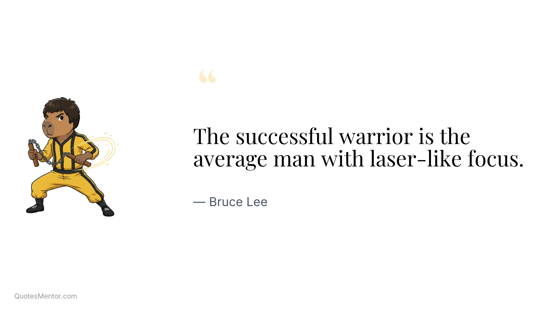 The successful warrior is the average man with laser-like focus. - Bruce Lee