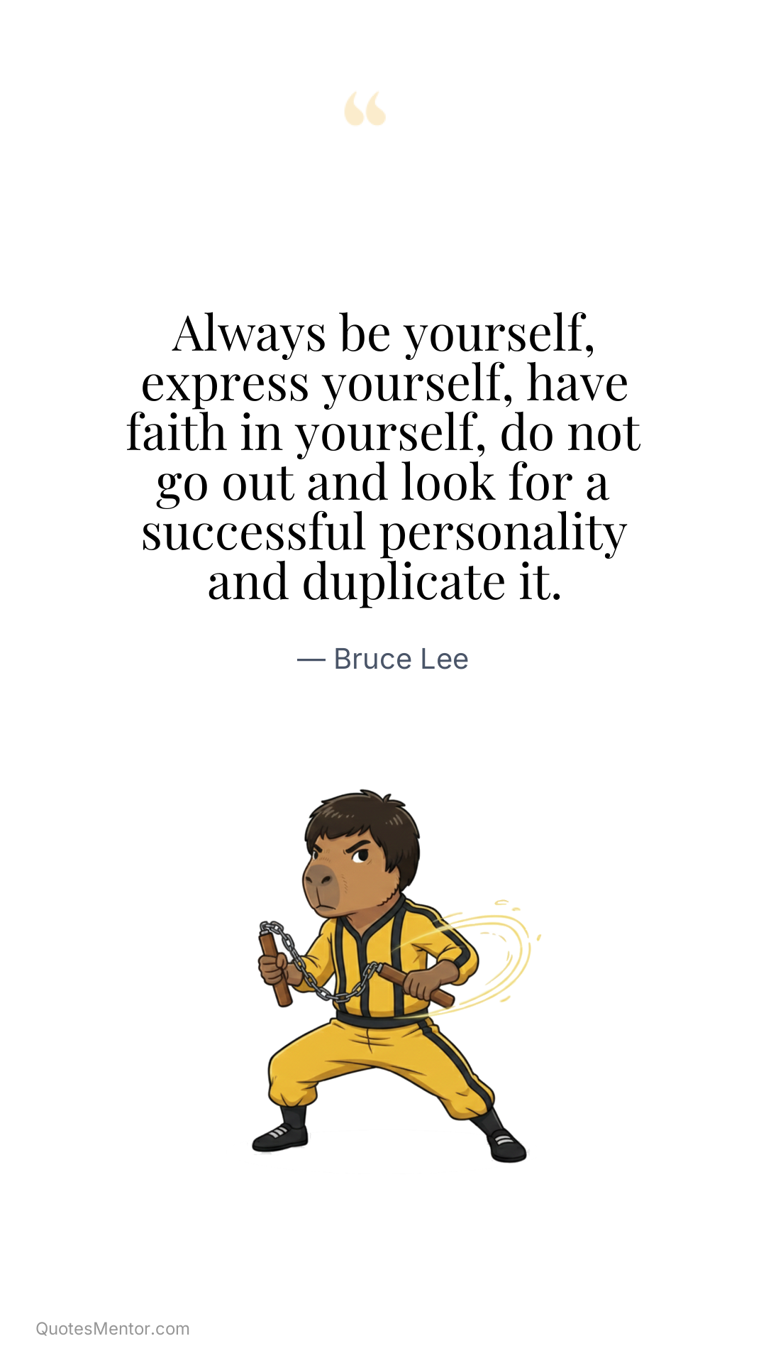 Always be yourself, express yourself, have faith in yourself, do not go out and look for a successful personality and duplicate it. - Bruce Lee