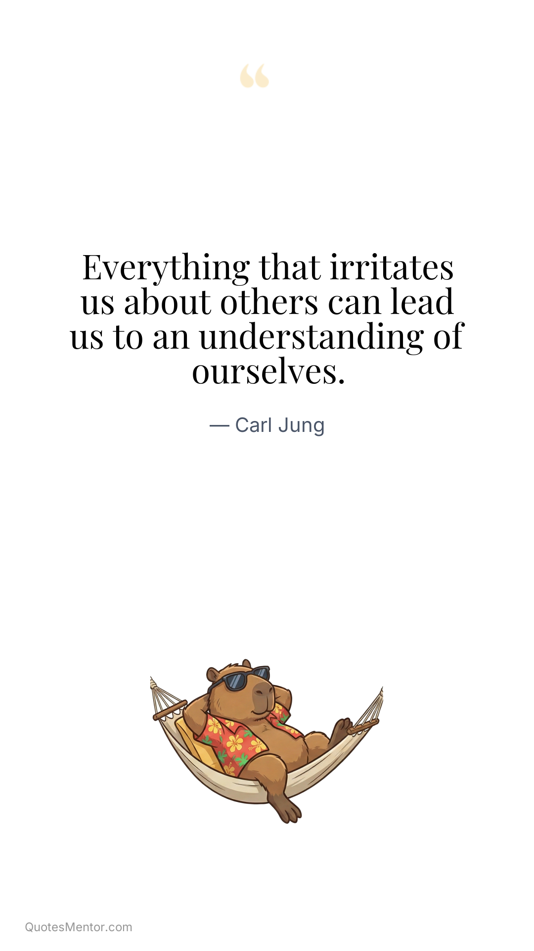 Everything that irritates us about others can lead us to an understanding of ourselves. - Carl Jung