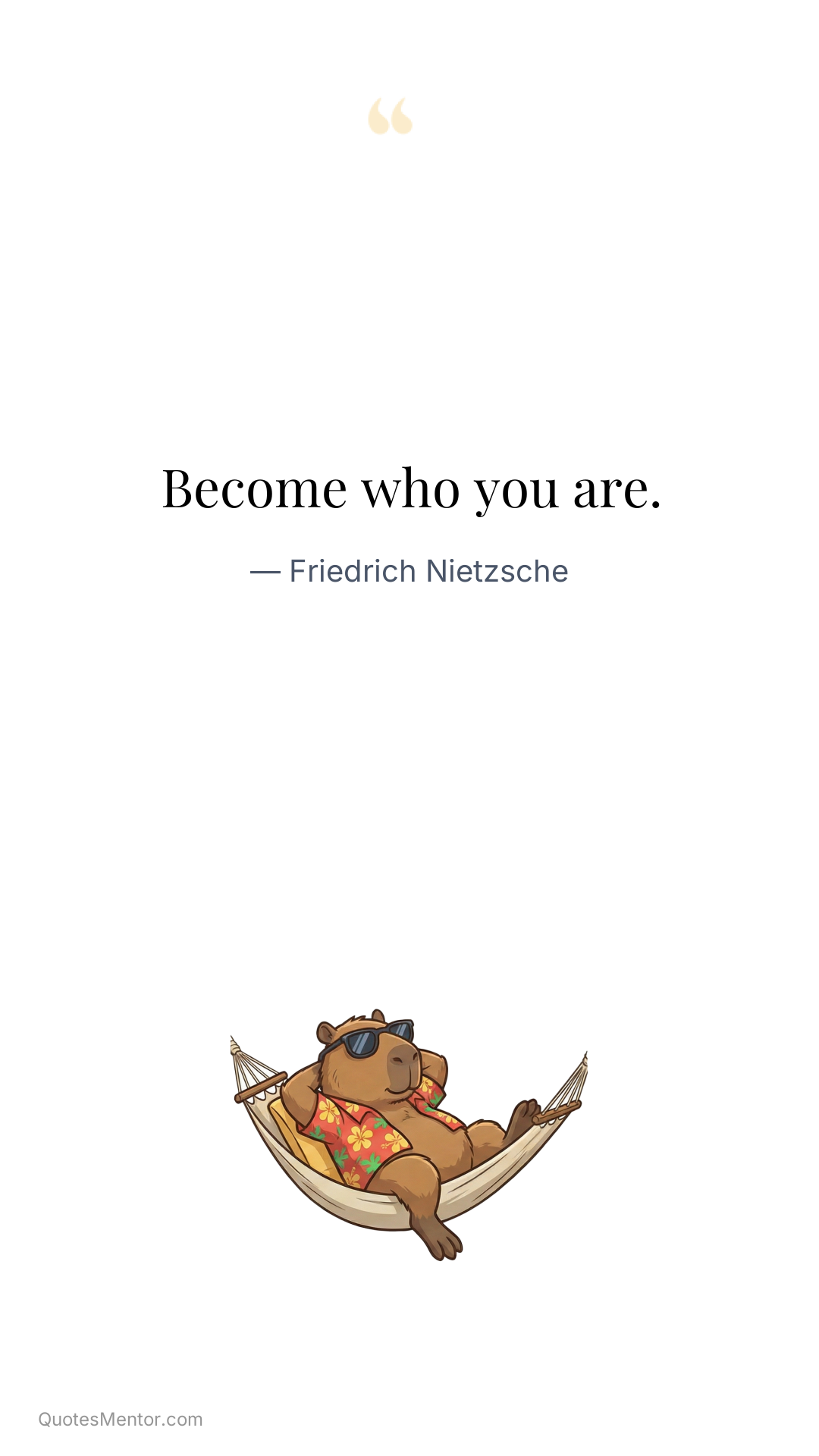 Become who you are. - Friedrich Nietzsche