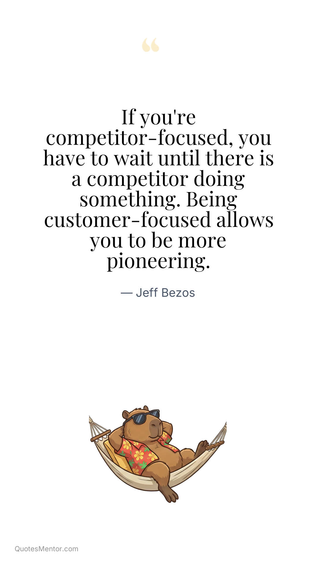 If you're competitor-focused, you have to wait until there is a competitor doing something. Being customer-focused allows you to be more pioneering. - Jeff Bezos