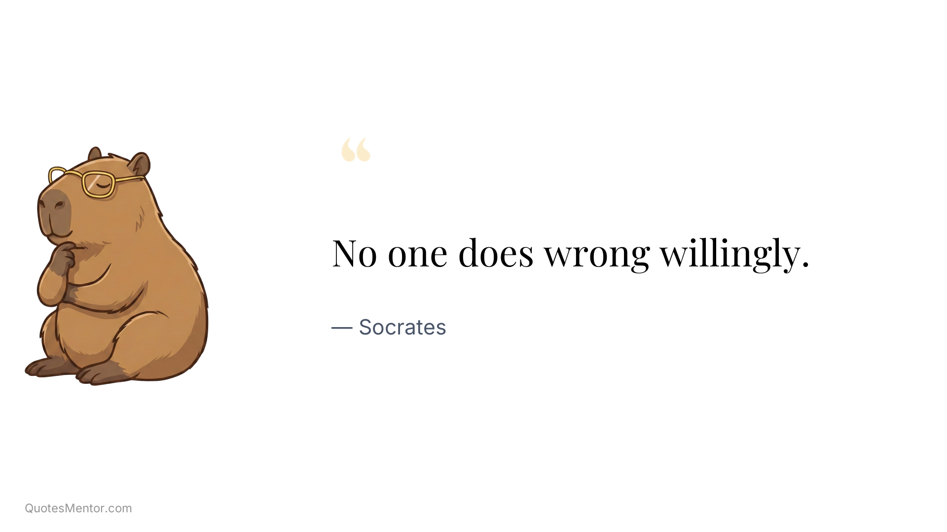 No one does wrong willingly. - Socrates