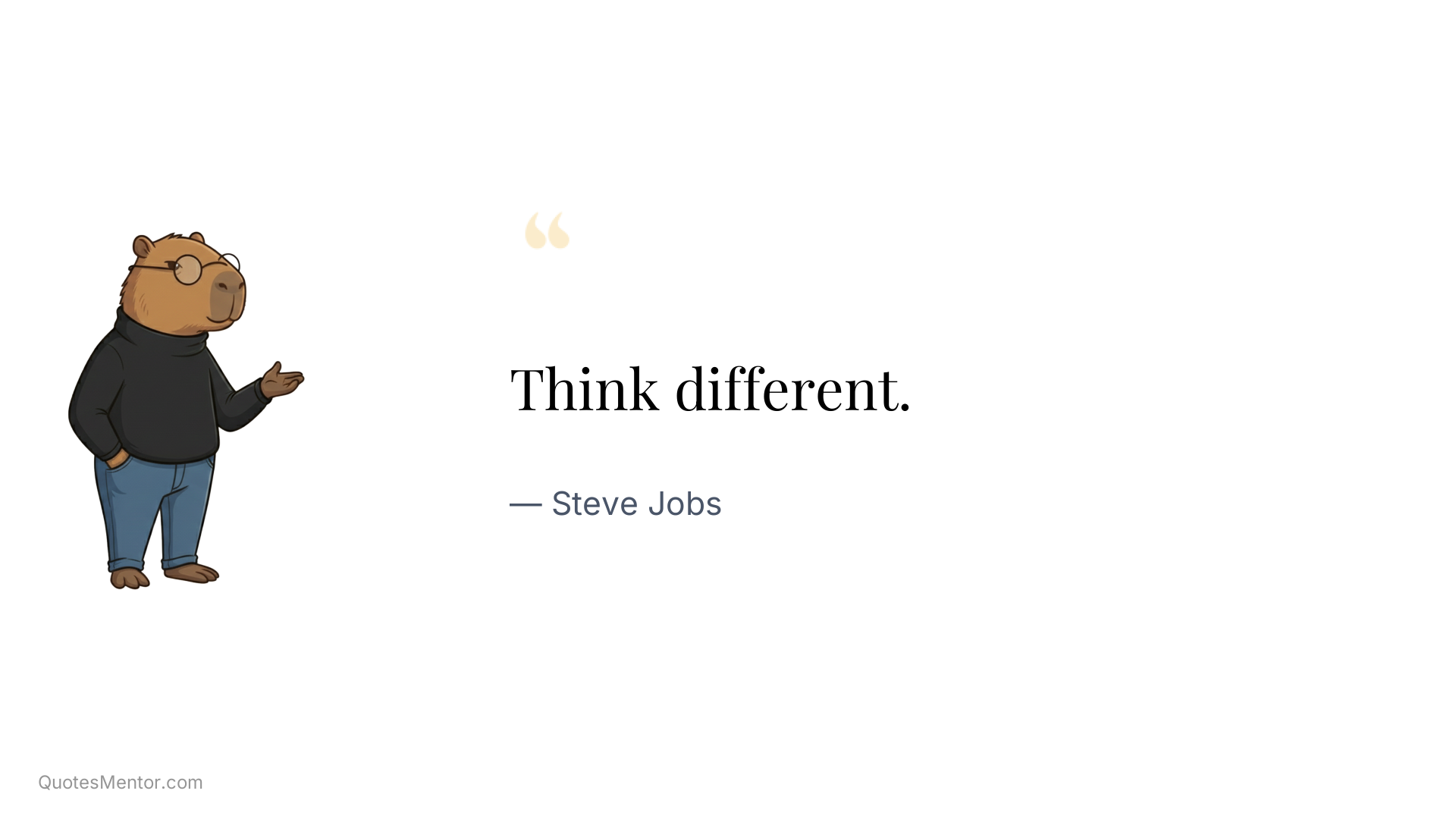 Think different. - Steve Jobs
