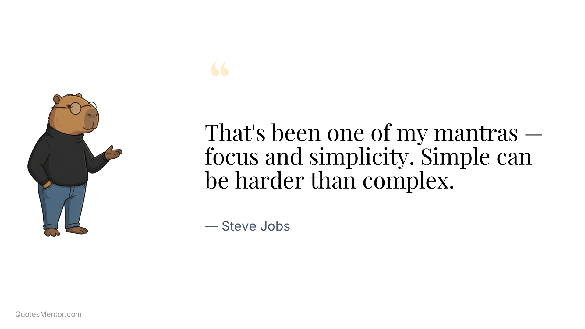 That's been one of my mantras — focus and simplicity. Simple can be harder than complex. - Steve Jobs